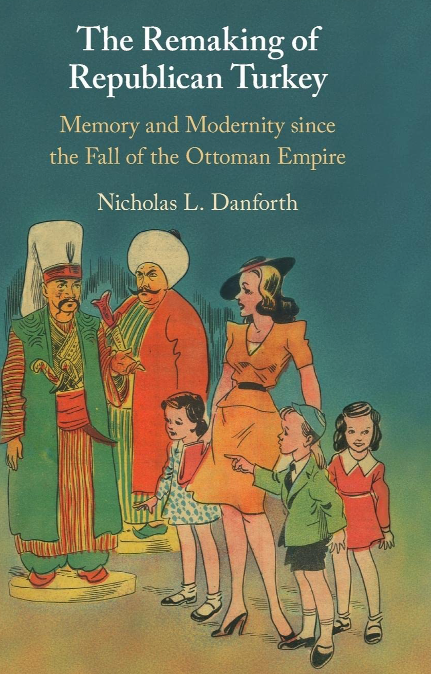 The Remaking of Republican Turkey: Memory and Modernity since the Fall of the Ottoman Empire
